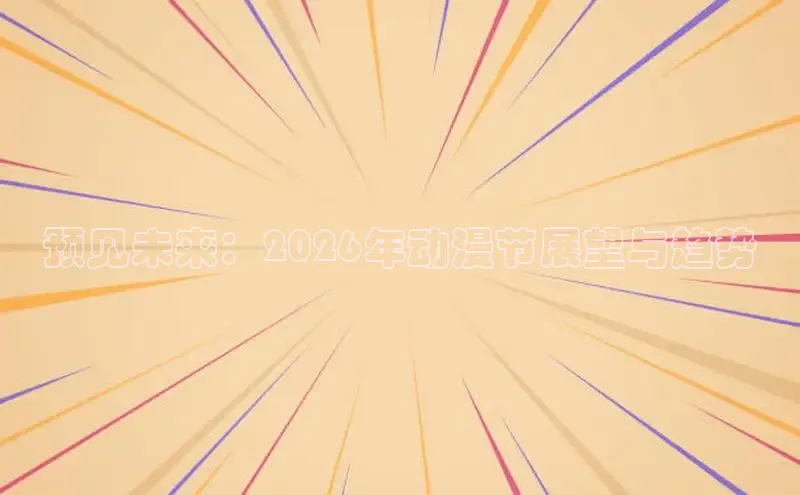 预见未来：2026年动漫节展望与趋势
